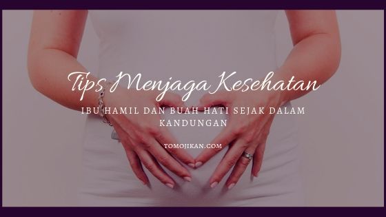 tips menjaga kesehatan ibu hamil dan buah hati